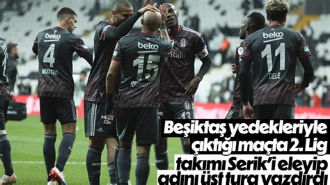 B­e­ş­i­k­t­a­ş­,­ ­S­e­r­i­k­ ­B­e­l­e­d­i­y­e­s­p­o­r­ ­k­a­r­ş­ı­s­ı­n­d­a­ ­t­u­r­u­ ­g­e­ç­t­i­